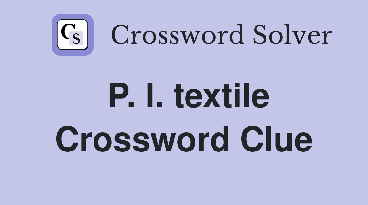 P. I. textile Crossword Clue