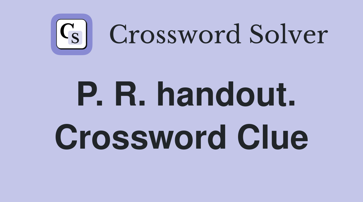 P. R. handout. Crossword Clue