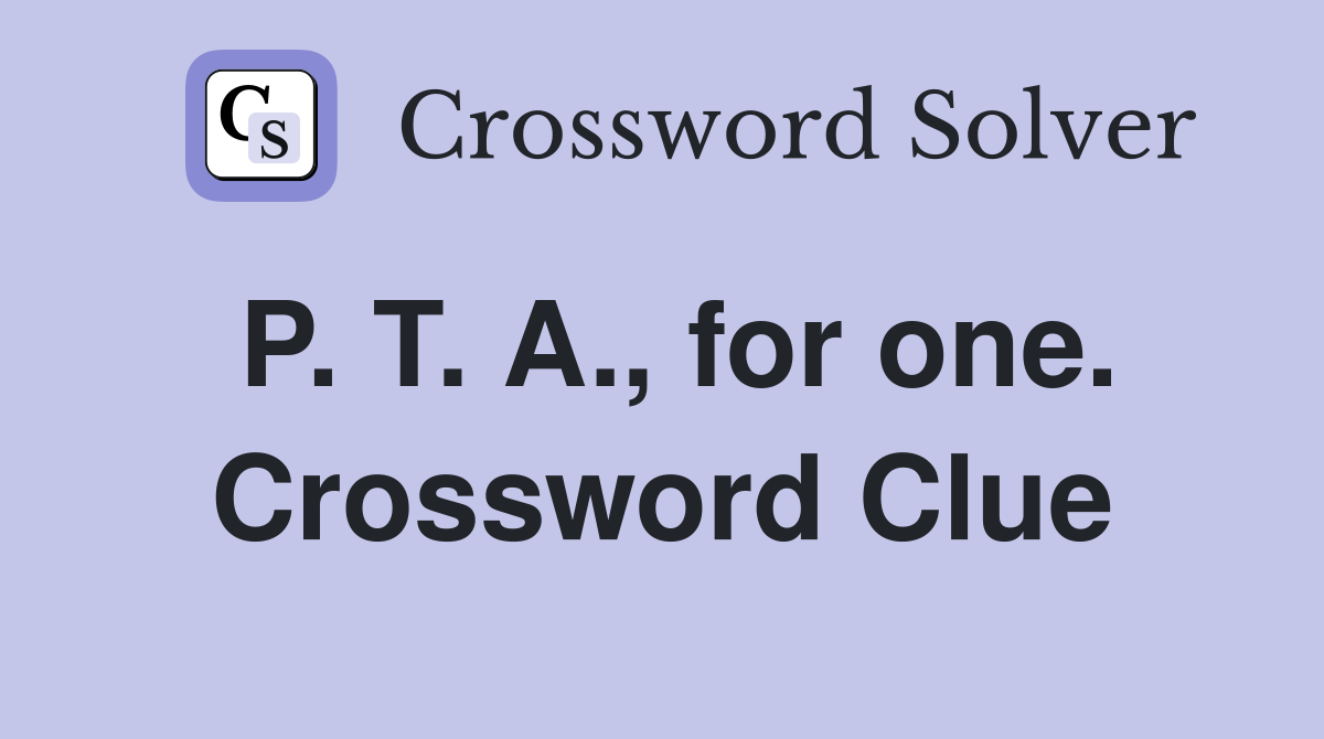P. T. A., for one. Crossword Clue
