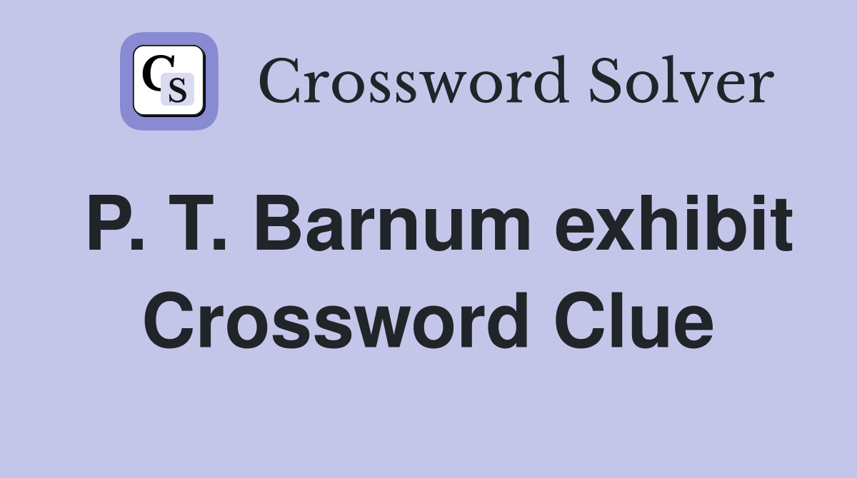 P. T. Barnum exhibit Crossword Clue