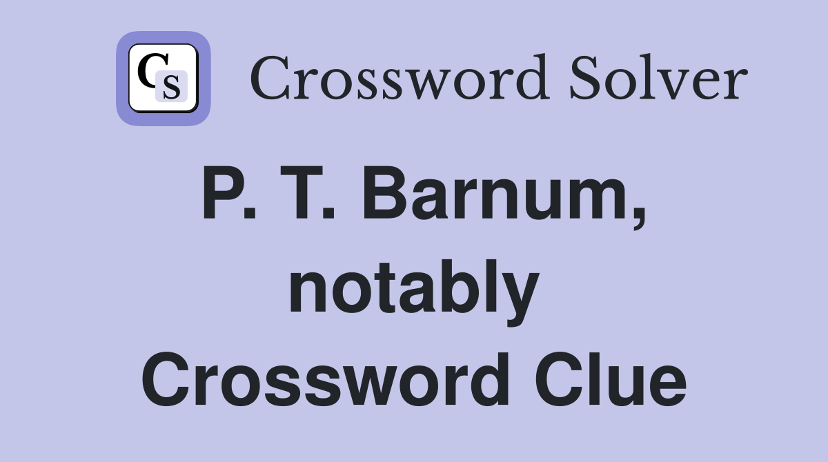 P. T. Barnum, notably Crossword Clue