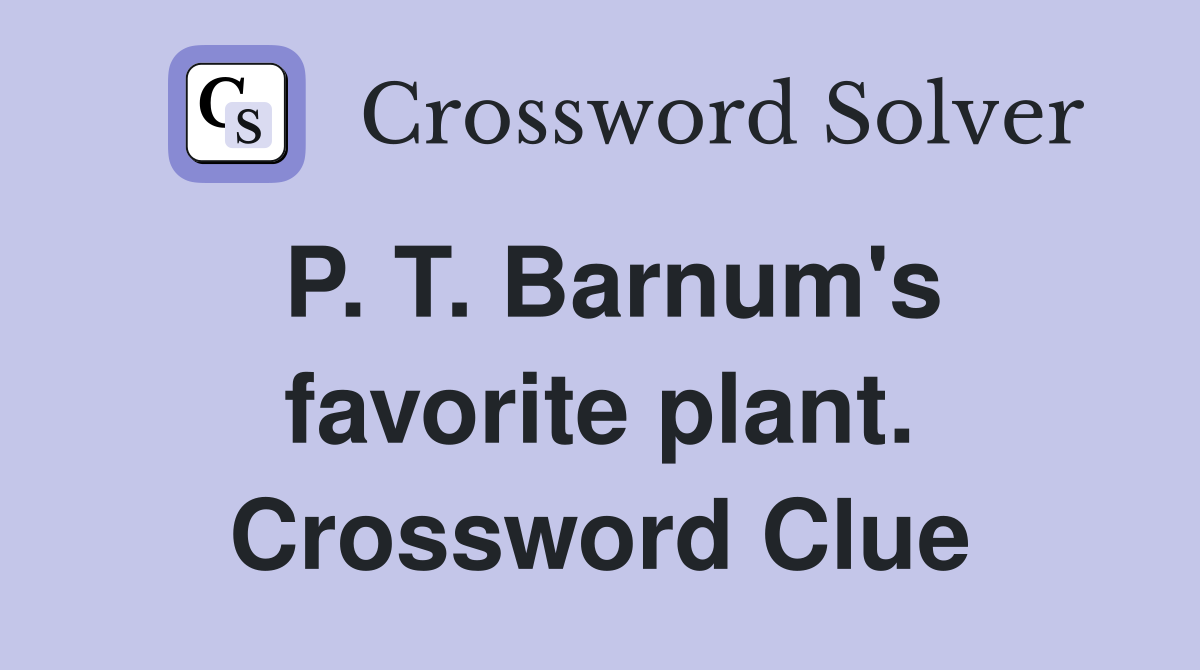 P. T. Barnum's favorite plant. Crossword Clue