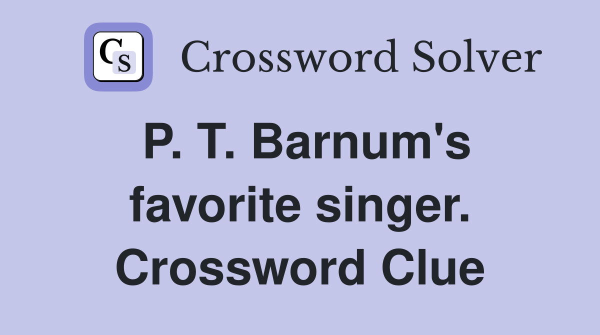 P. T. Barnum's favorite singer. Crossword Clue
