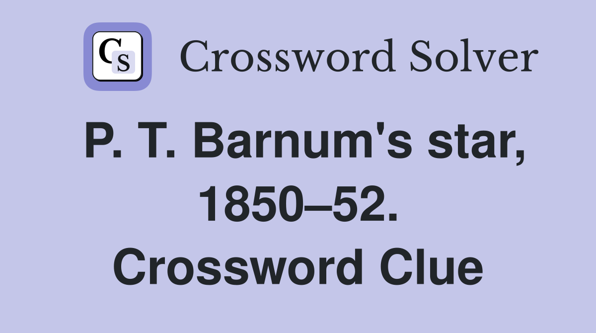 P. T. Barnum's star, 1850–52. Crossword Clue