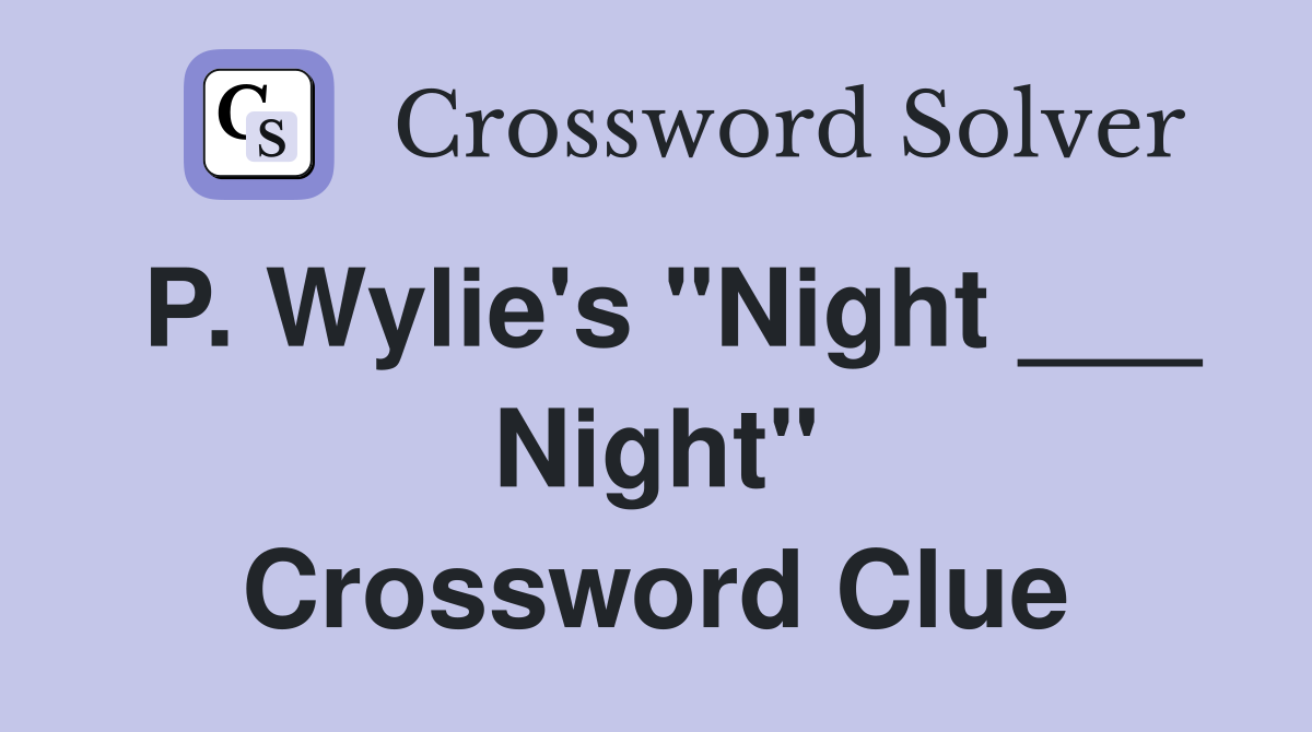 P. Wylie's "Night ___ Night" Crossword Clue