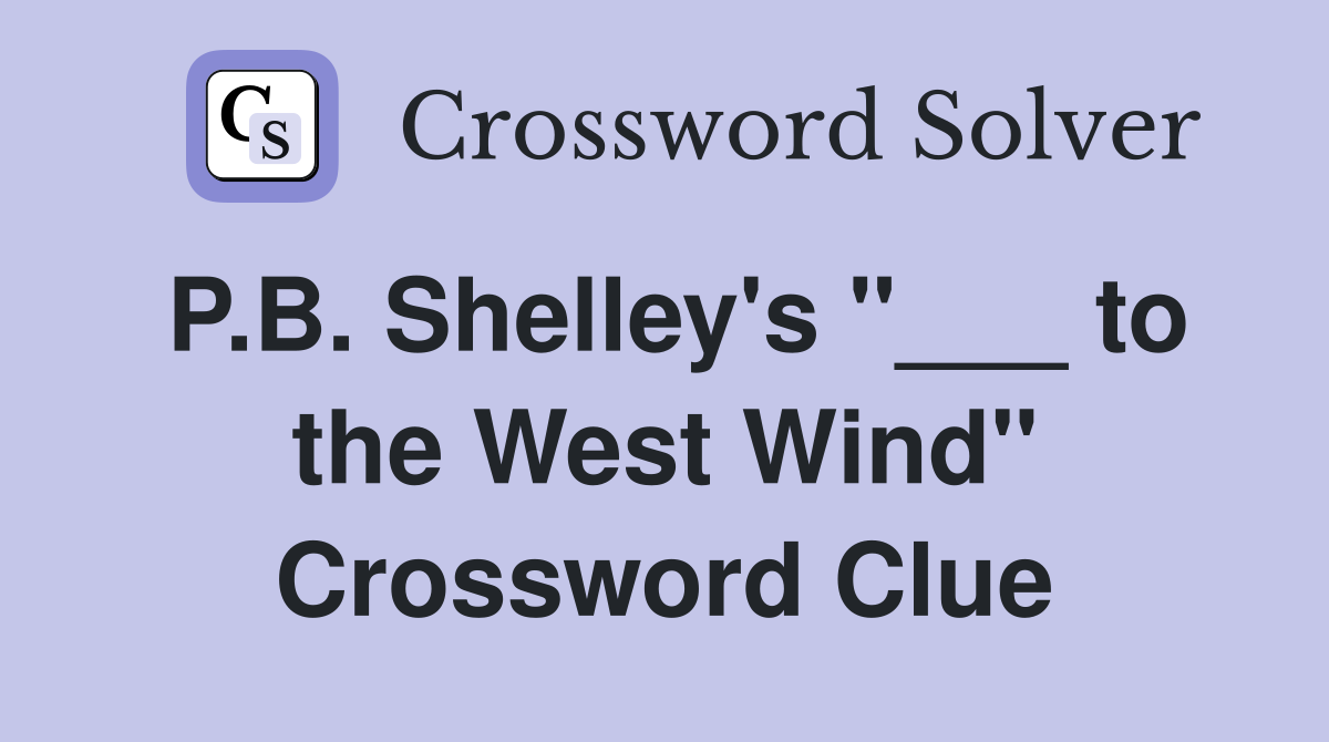 P.B. Shelley's "___ to the West Wind" Crossword Clue