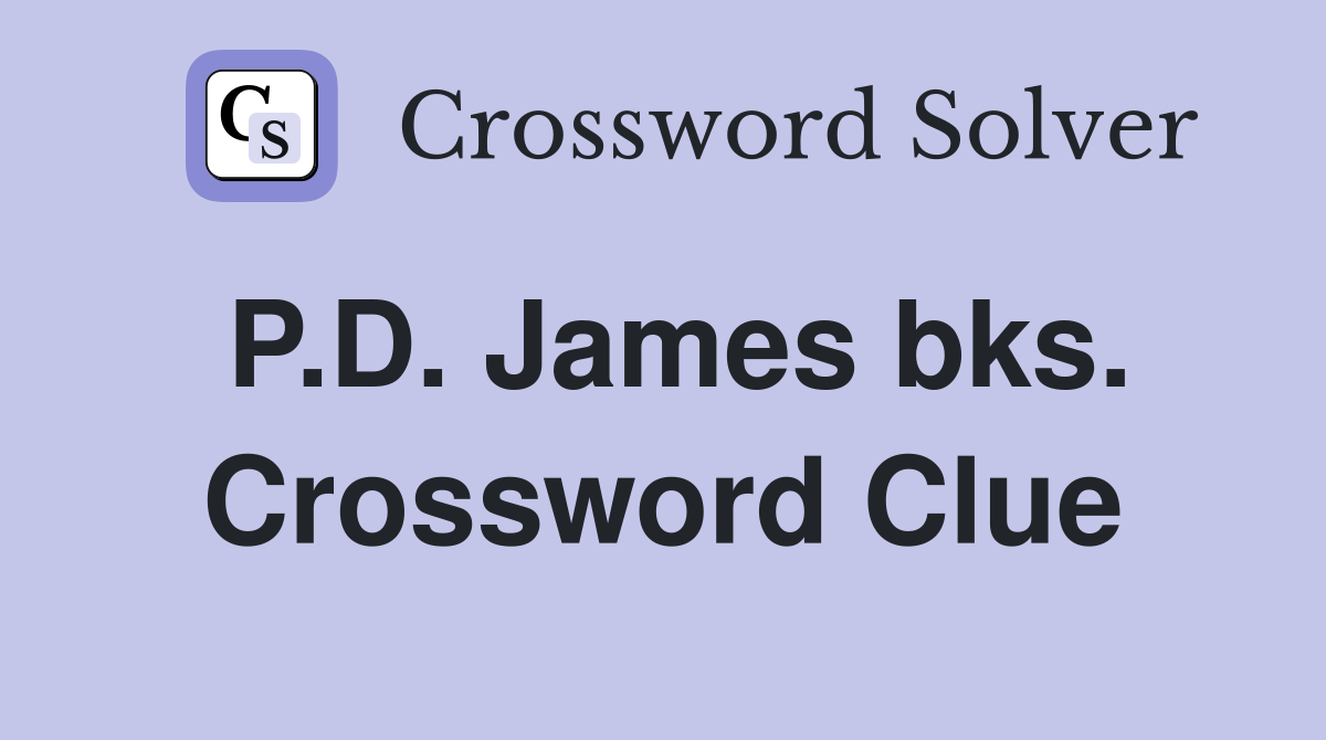 P.D. James bks. Crossword Clue