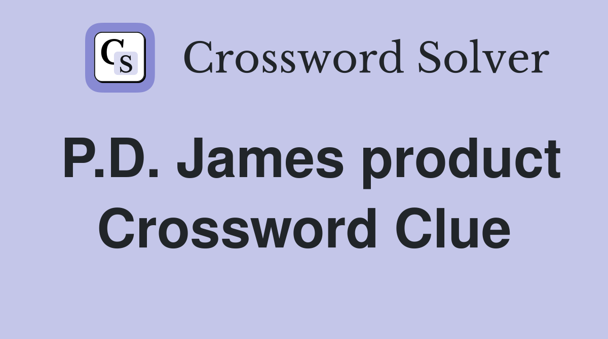 P.D. James product Crossword Clue