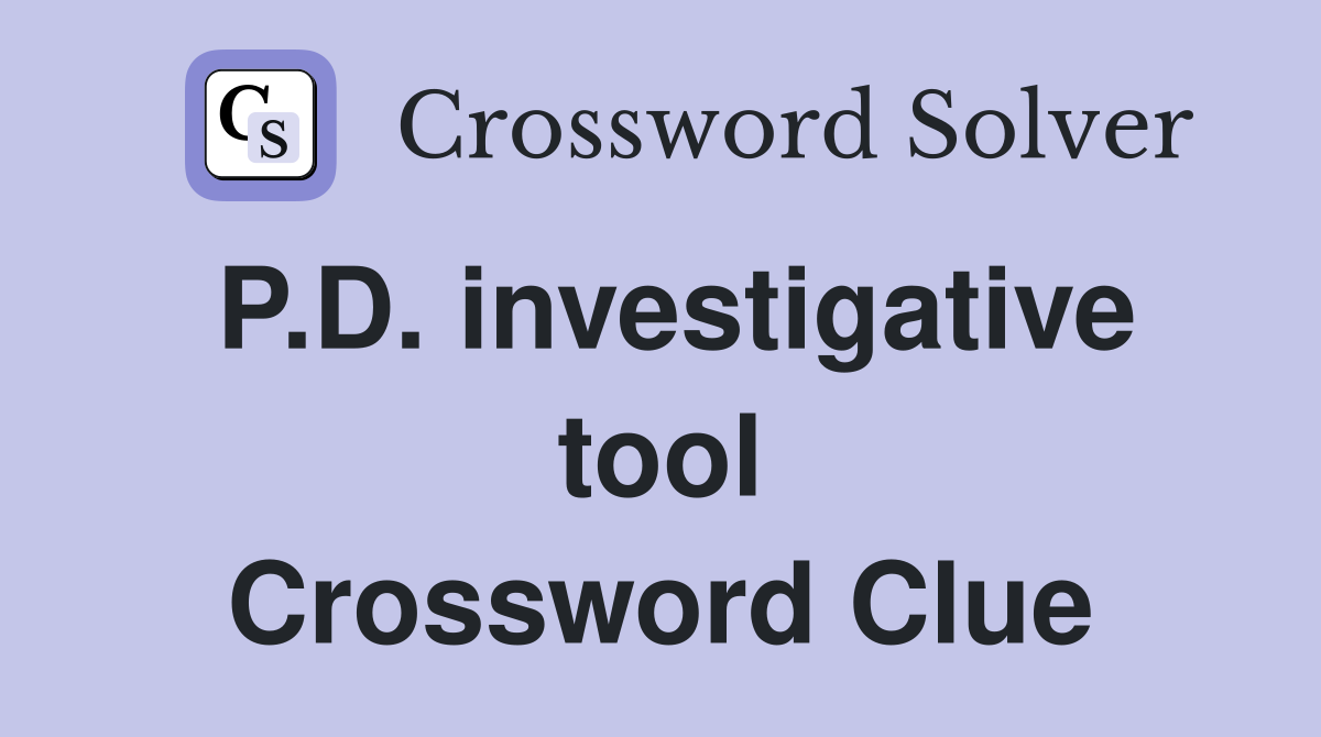 P.D. investigative tool Crossword Clue