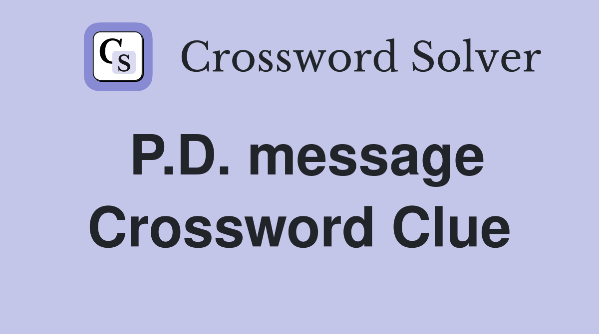 P.D. message Crossword Clue