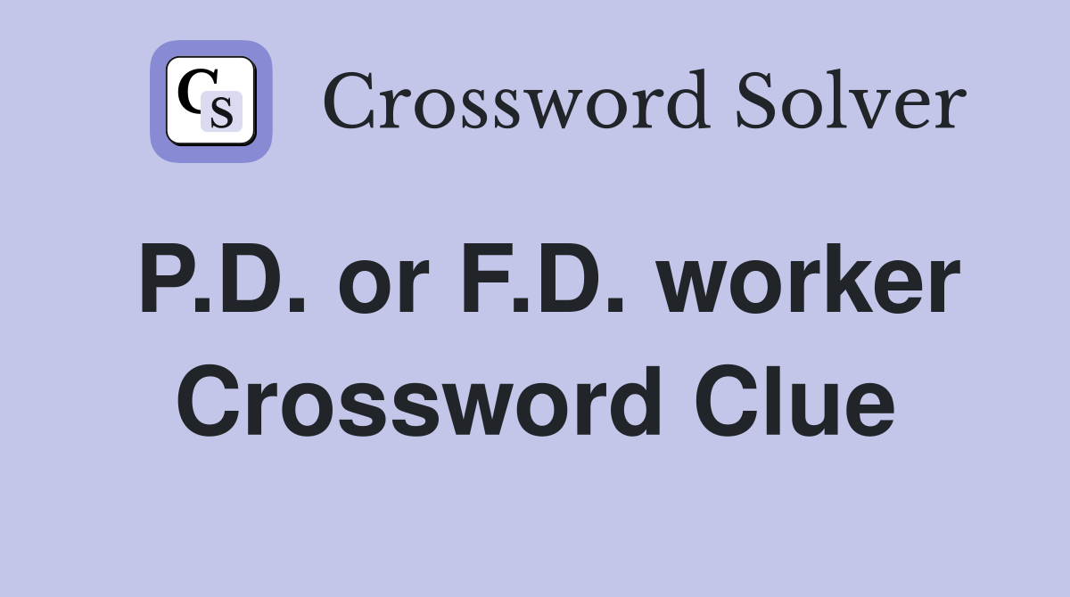 P.D. or F.D. worker Crossword Clue