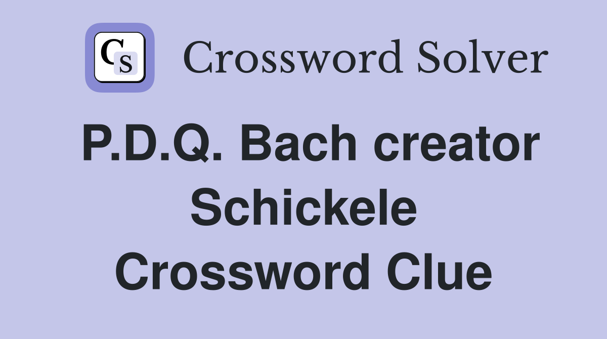 P.D.Q. Bach creator Schickele Crossword Clue