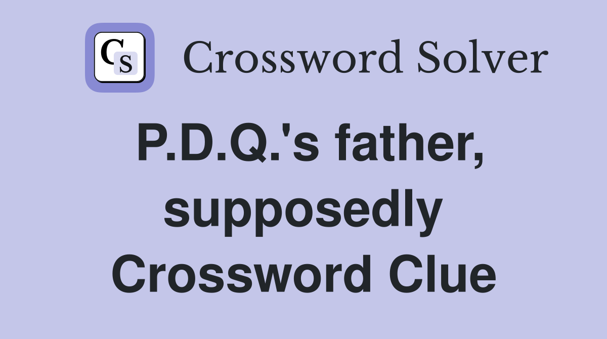 P.D.Q.'s father, supposedly Crossword Clue