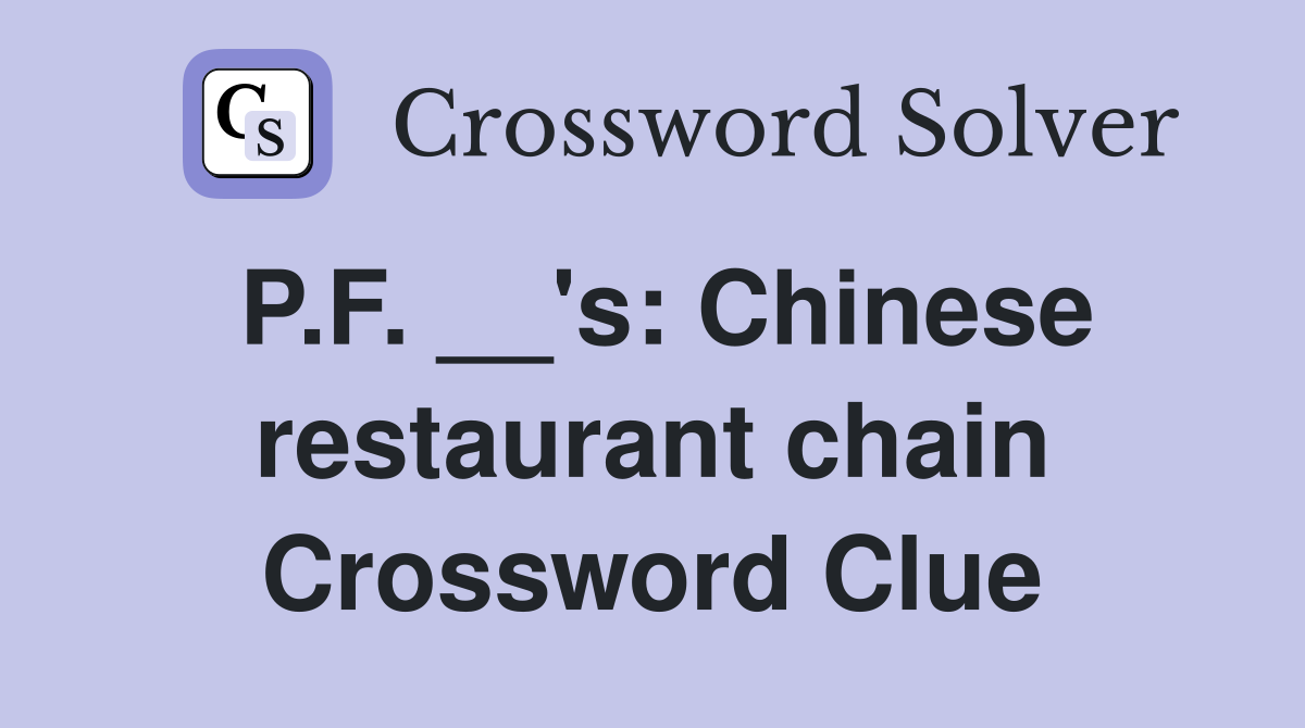 P.F. __'s: Chinese restaurant chain Crossword Clue