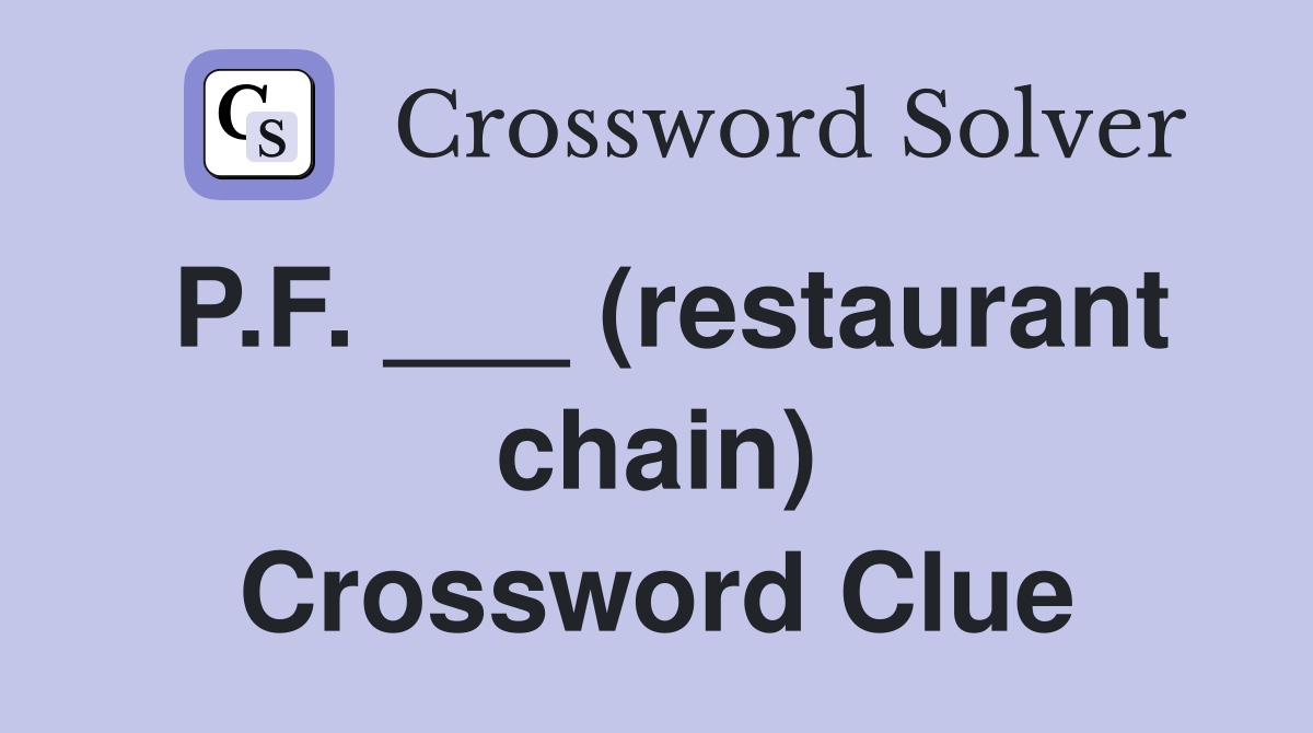 P.F. ___ (restaurant chain) Crossword Clue