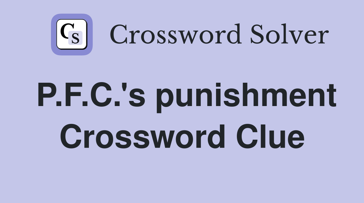P.F.C.'s punishment Crossword Clue