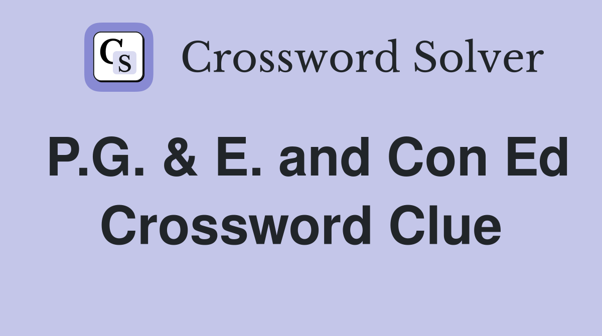 P.G. & E. and Con Ed Crossword Clue