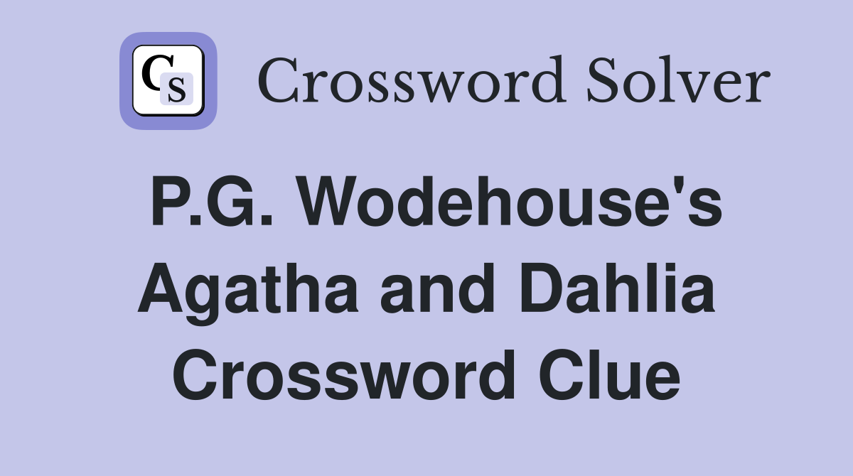 P.G. Wodehouse's Agatha and Dahlia Crossword Clue
