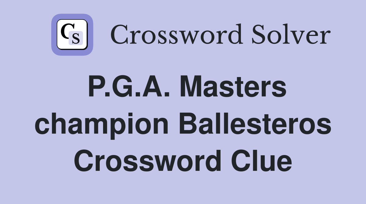 P.G.A. Masters champion Ballesteros Crossword Clue
