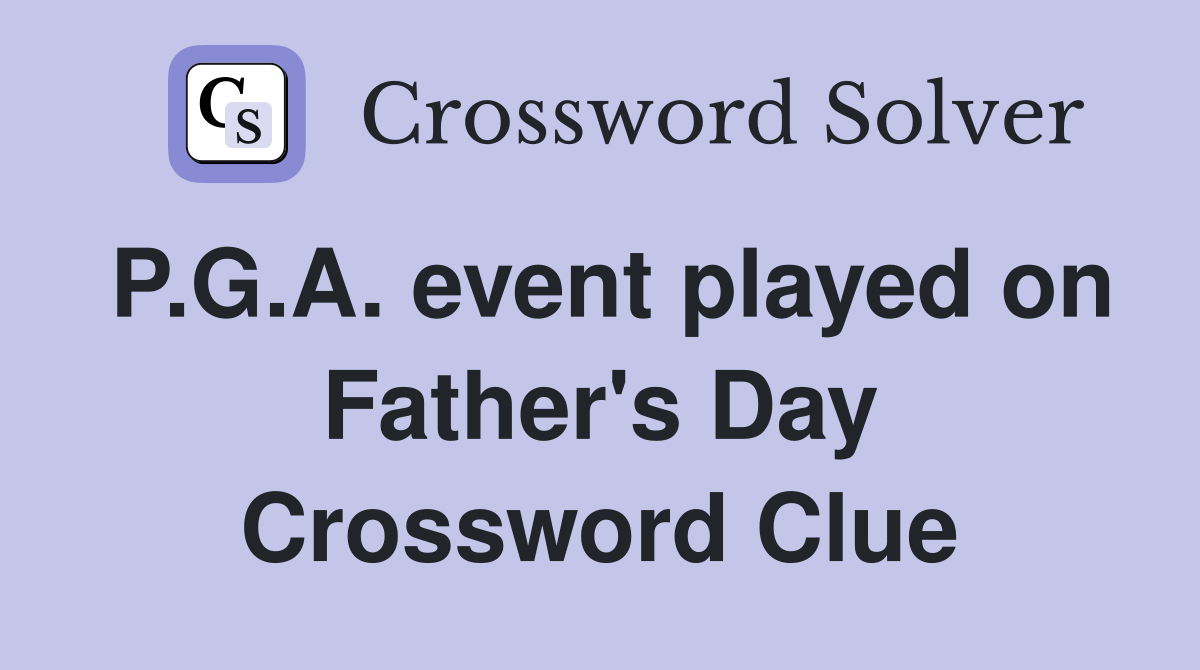 P.G.A. event played on Father's Day Crossword Clue