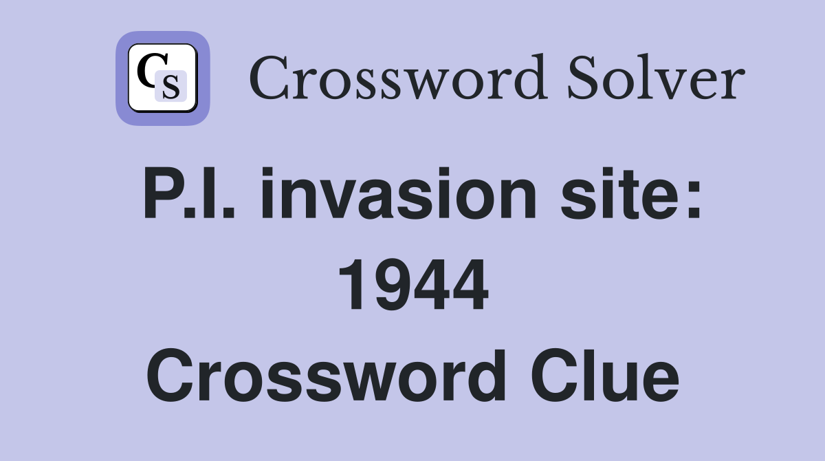 P.I. invasion site: 1944 Crossword Clue