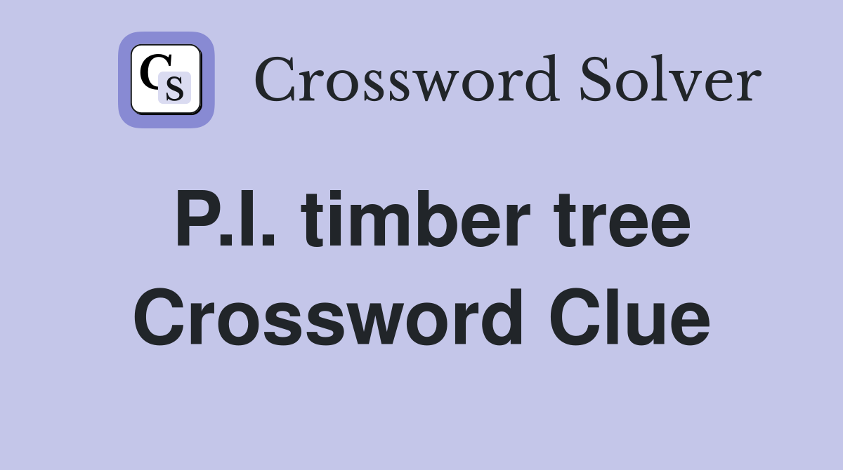 P.I. timber tree Crossword Clue