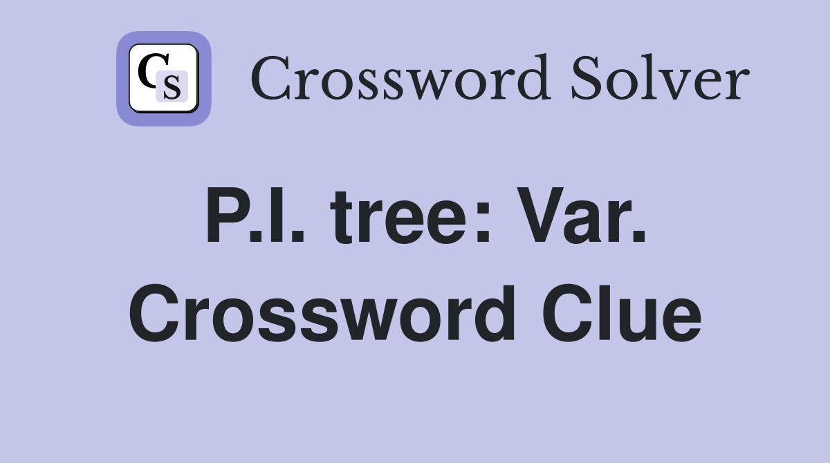 P.I. tree: Var. Crossword Clue