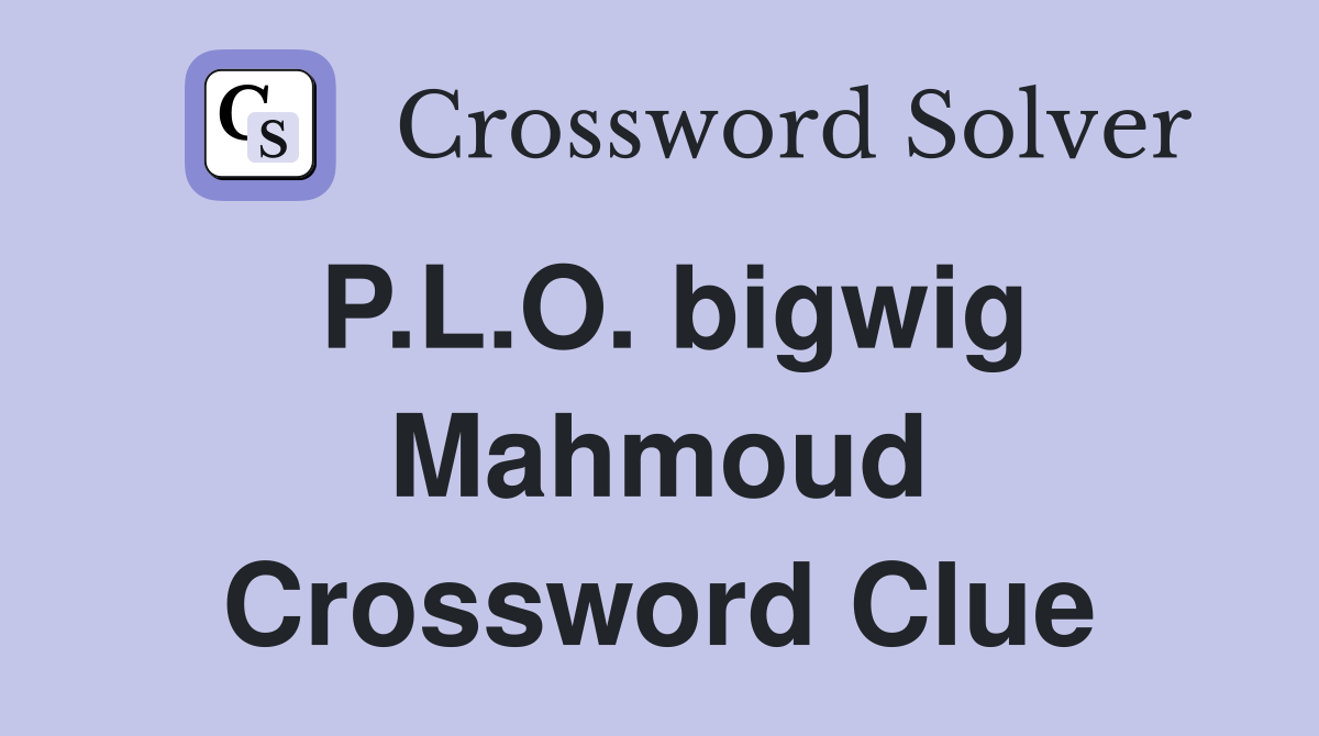 P.L.O. bigwig Mahmoud Crossword Clue