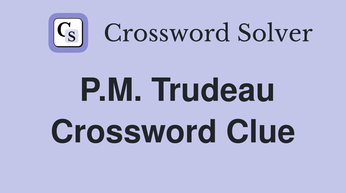 P.M. Trudeau Crossword Clue