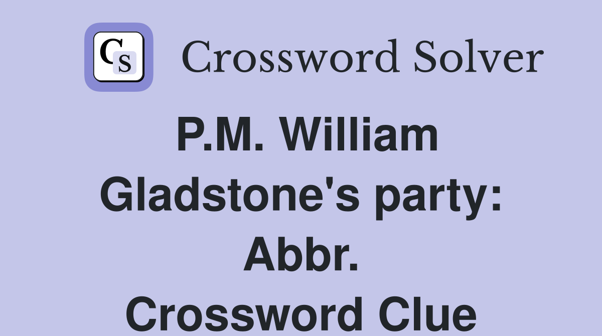 P.M. William Gladstone's party: Abbr. Crossword Clue
