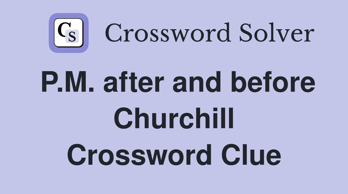 P.M. after and before Churchill Crossword Clue
