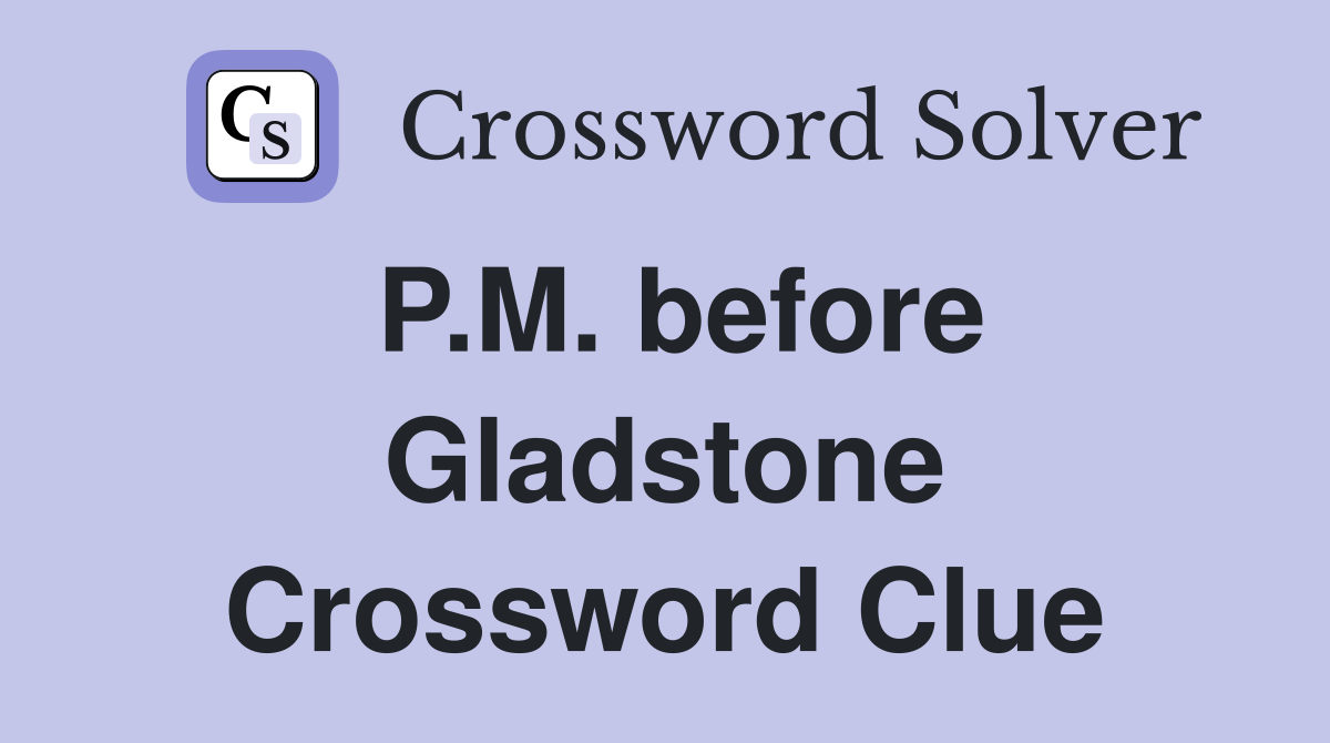 P.M. before Gladstone Crossword Clue