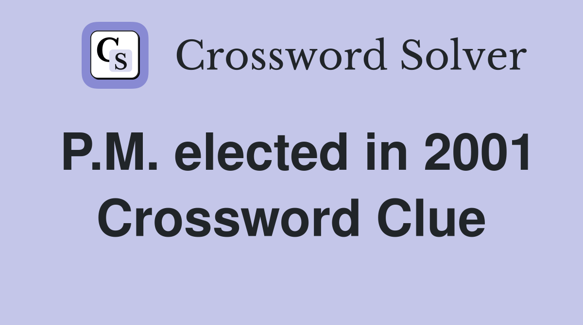 P.M. elected in 2001 Crossword Clue