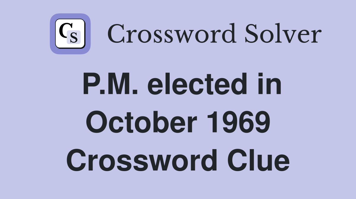 P.M. elected in October 1969 Crossword Clue