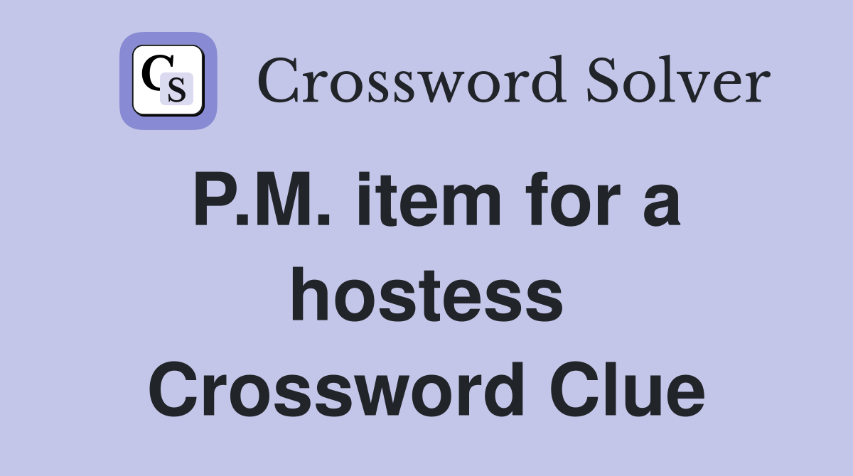 P.M. item for a hostess Crossword Clue
