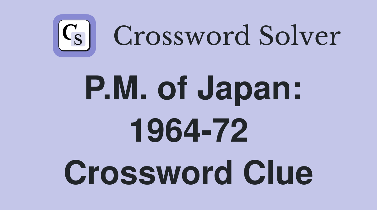 P.M. of Japan: 1964-72 Crossword Clue