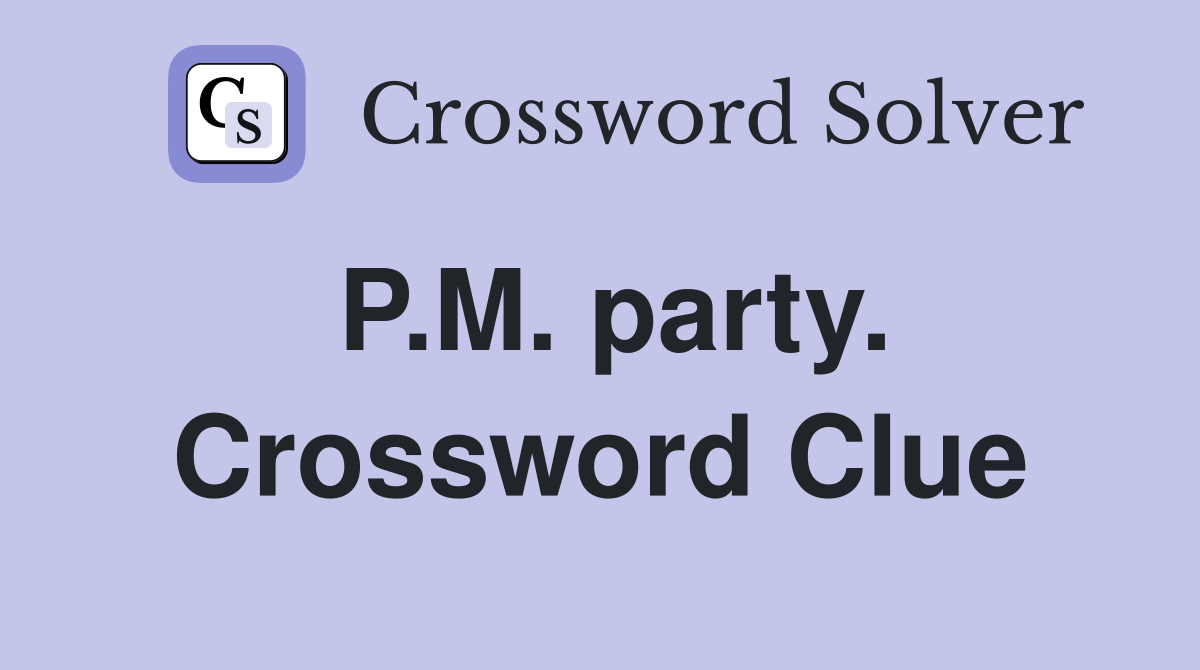 P.M. party. Crossword Clue