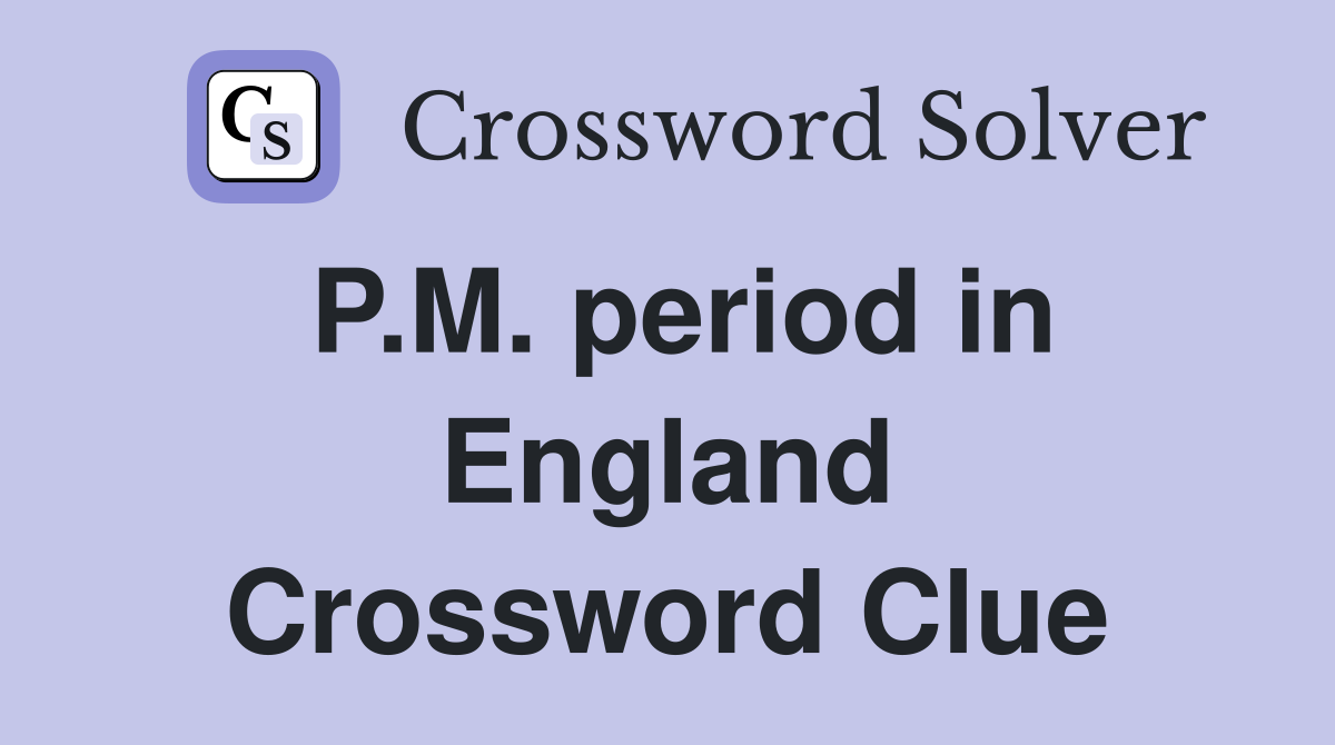 P.M. period in England Crossword Clue