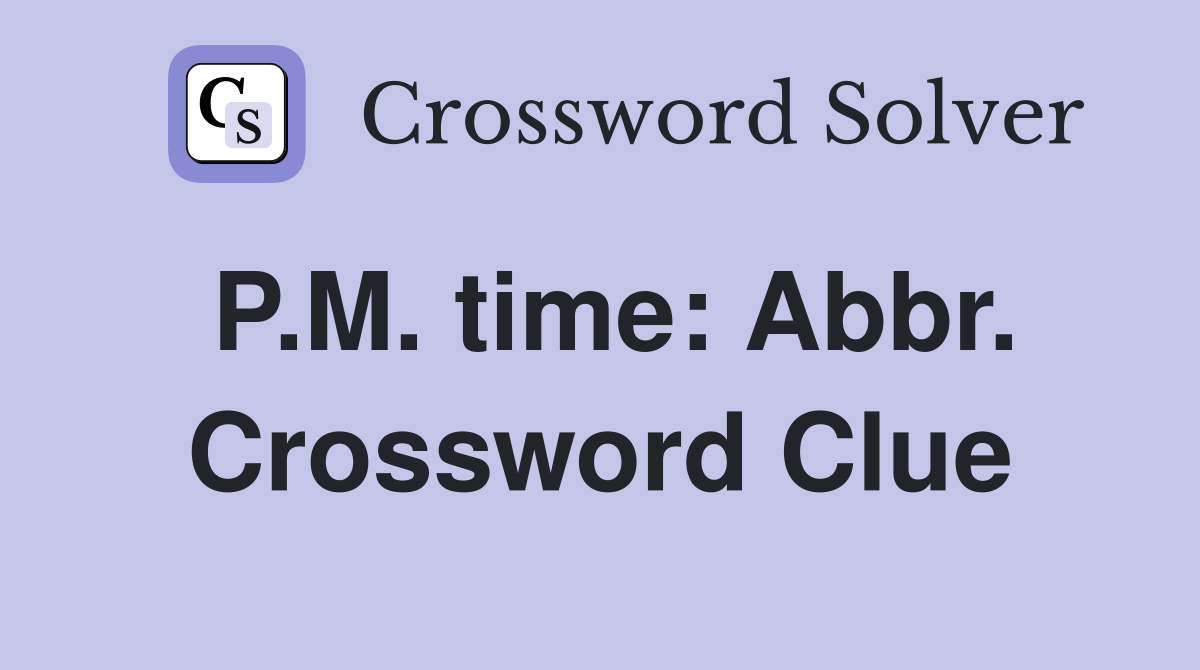 P.M. time: Abbr. Crossword Clue