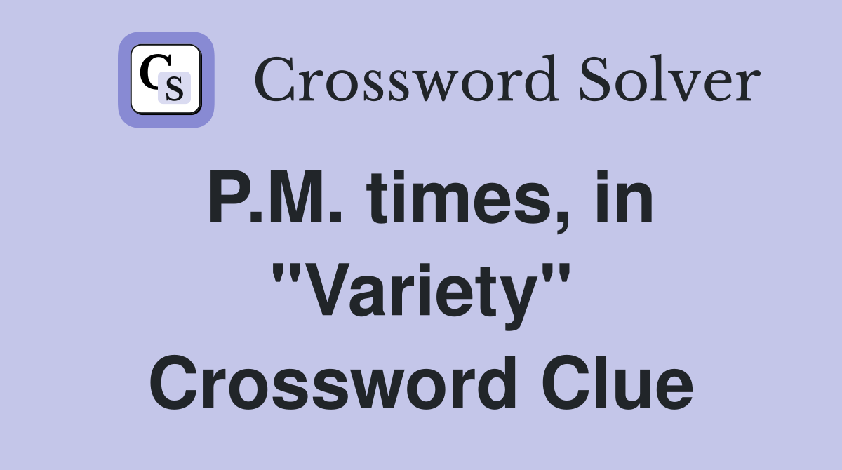 P.M. times, in "Variety" Crossword Clue