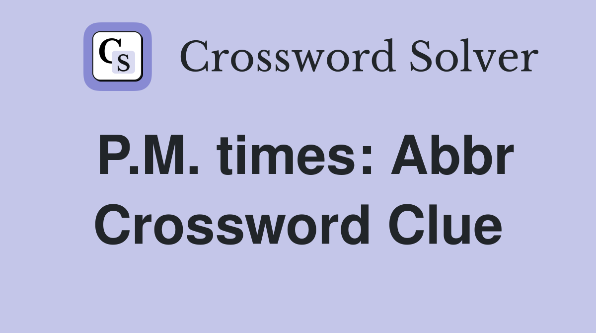 P.M. times: Abbr Crossword Clue