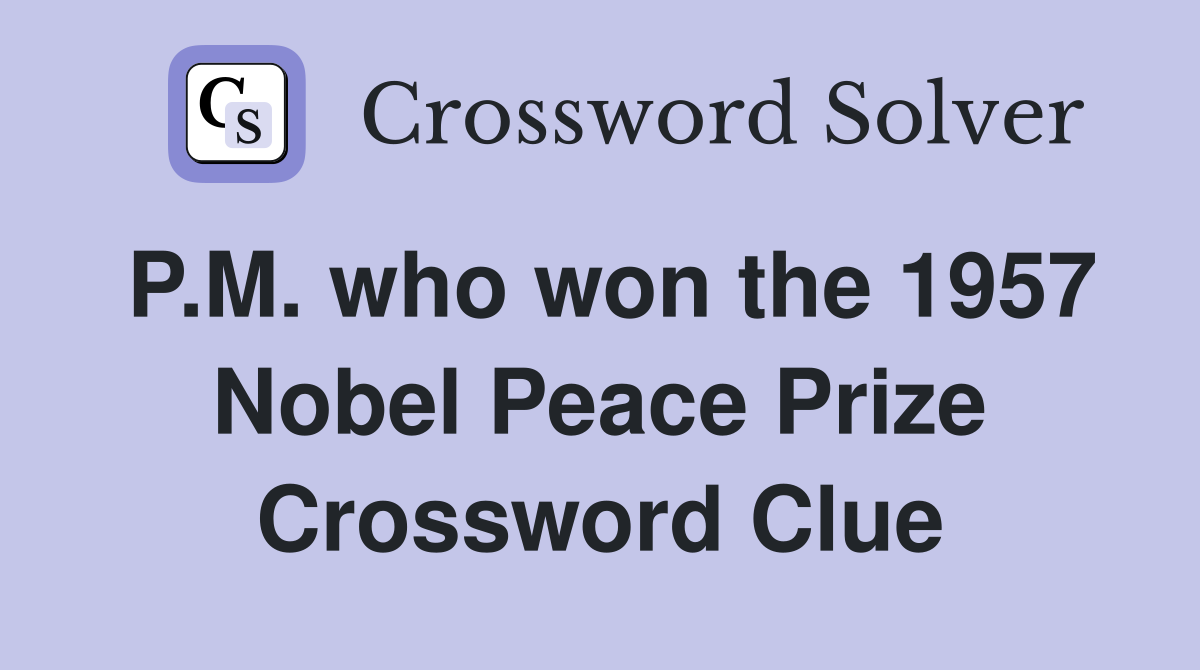 P.M. who won the 1957 Nobel Peace Prize Crossword Clue