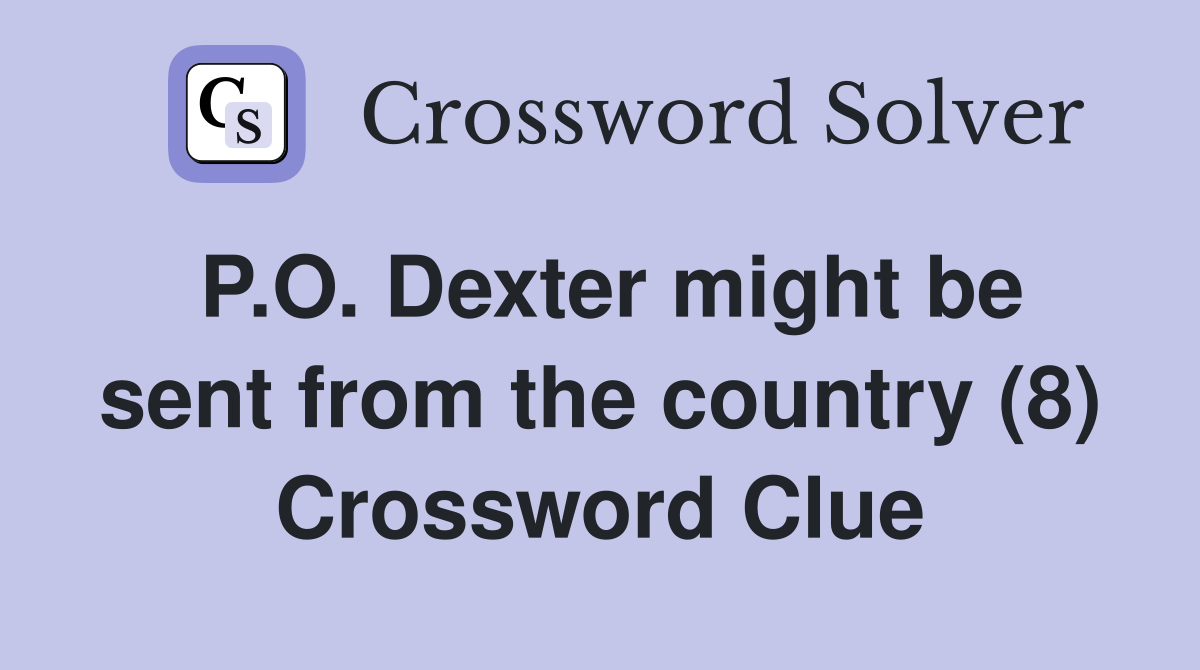 P.O. Dexter might be sent from the country (8) Crossword Clue
