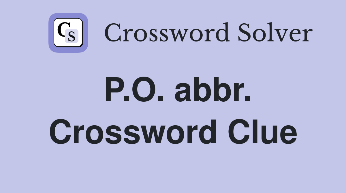 P.O. abbr. Crossword Clue