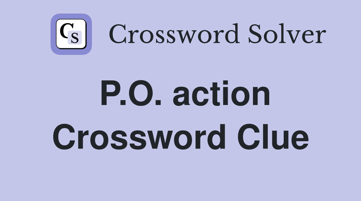 P.O. action Crossword Clue