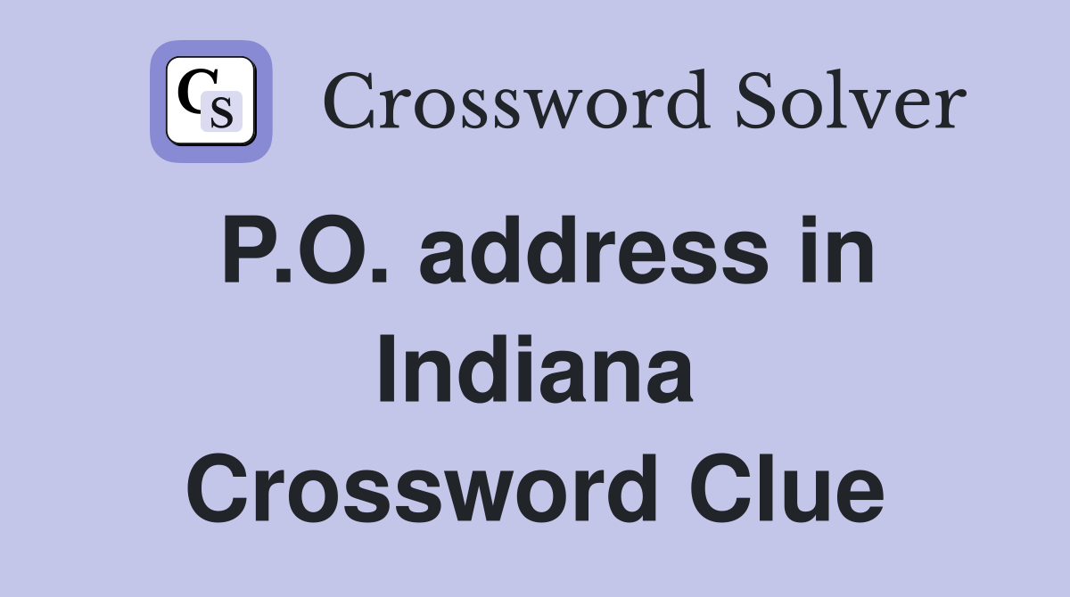 P.O. address in Indiana Crossword Clue
