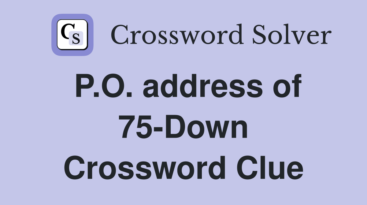 P.O. address of 75-Down Crossword Clue