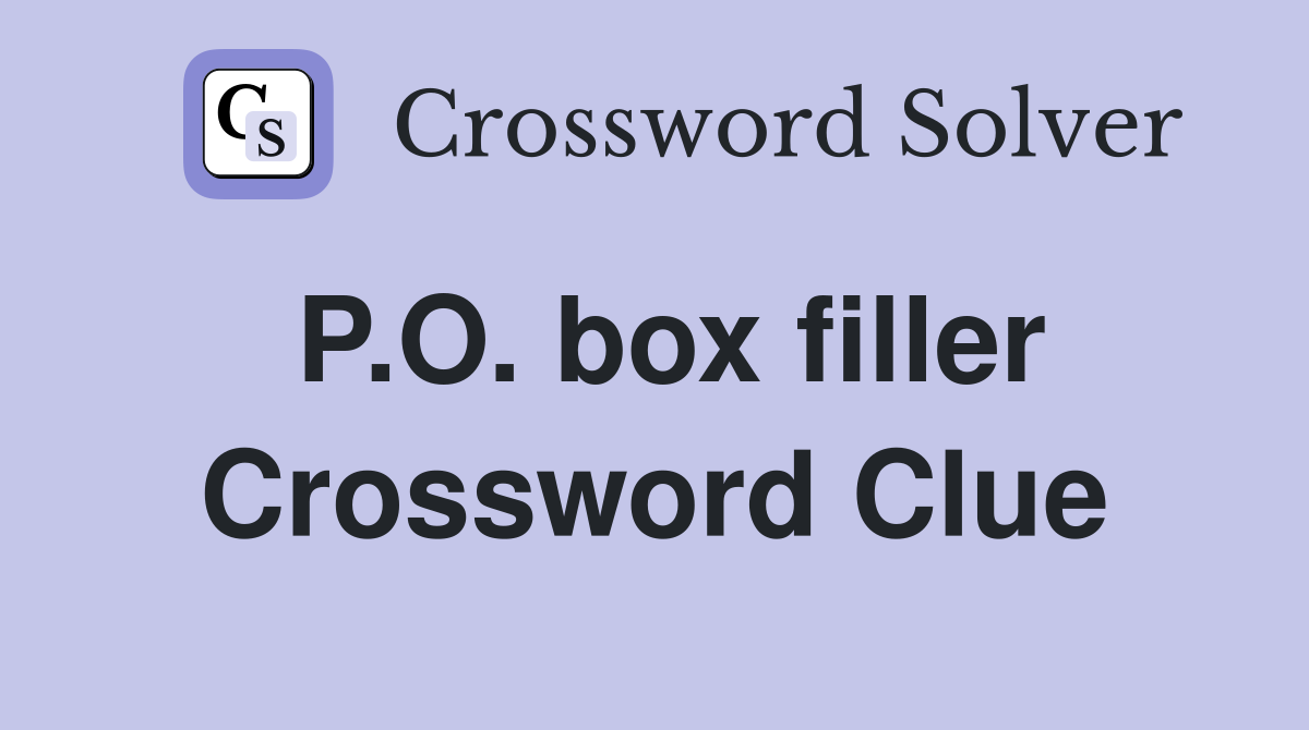 P.O. box filler Crossword Clue