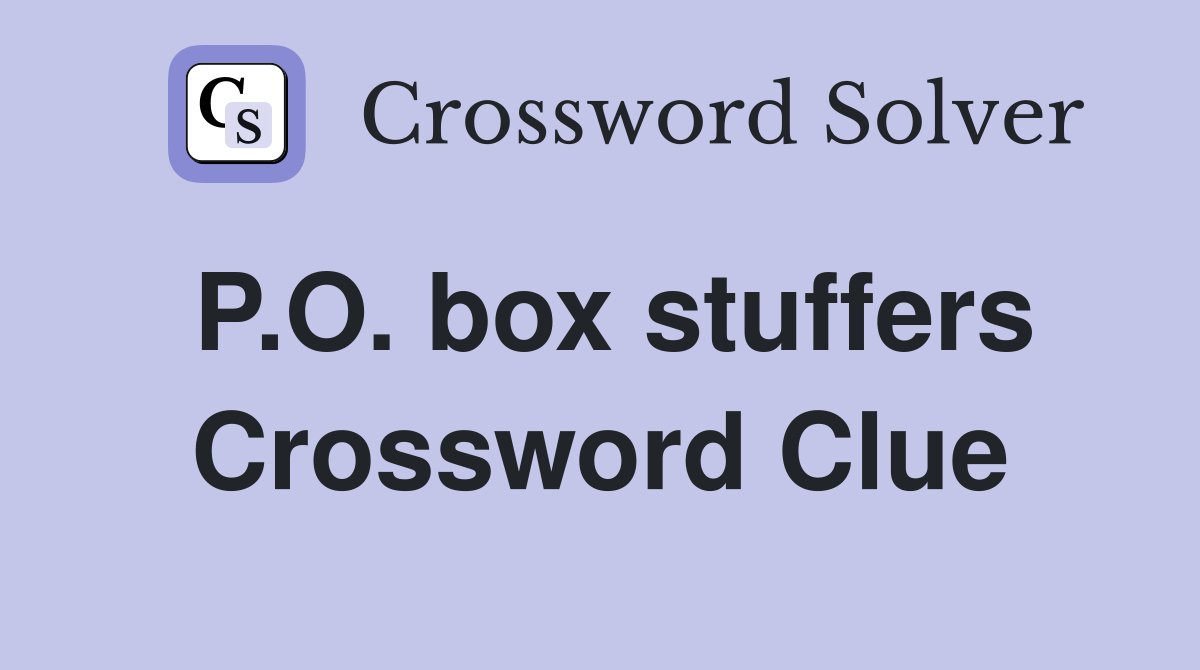 P.O. box stuffers Crossword Clue