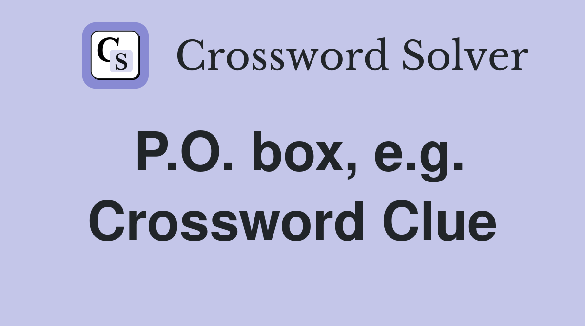 P.O. box, e.g. Crossword Clue
